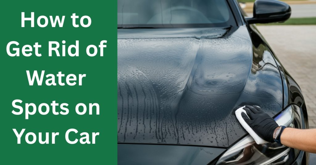 How to Get Rid of Water Spots on Your Car